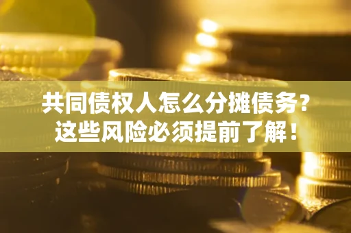 北京共同债权人怎么分摊债务？这些风险必须提前了解！