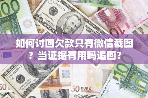 北京如何讨回欠款只有微信截图？当证据有用吗追回？