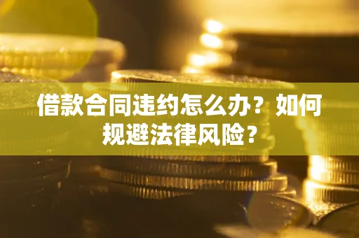 北京借款合同违约怎么办？如何规避法律风险？