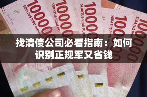 北京找清债公司必看指南：如何识别正规军又省钱