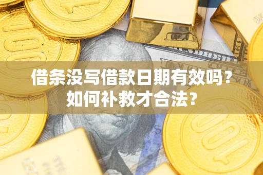 北京借条没写借款日期有效吗？如何补救才合法？