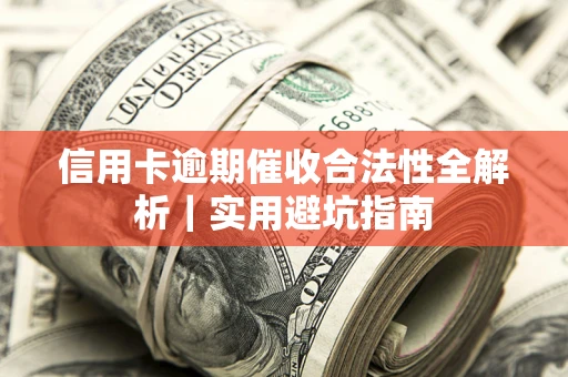 北京信用卡逾期催收合法性全解析｜实用避坑指南