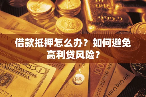 北京借款抵押怎么办？如何避免高利贷风险？