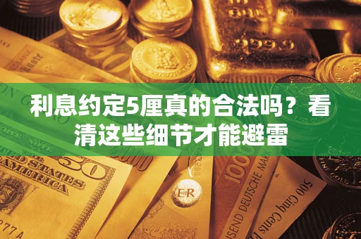 北京利息约定5厘真的合法吗？看清这些细节才能避雷