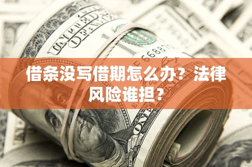 北京借条没写借期怎么办？法律风险谁担？