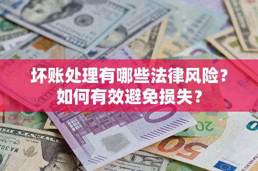 北京坏账处理有哪些法律风险？如何有效避免损失？